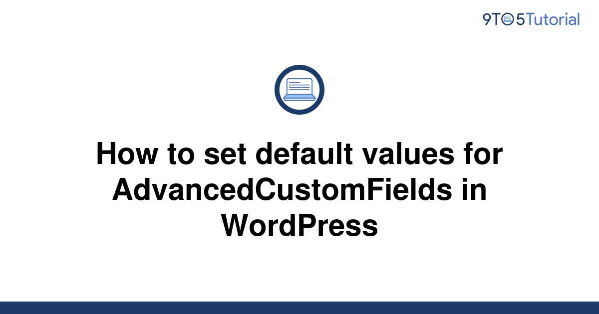how-to-set-default-values-for-advancedcustomfields-in-9to5tutorial