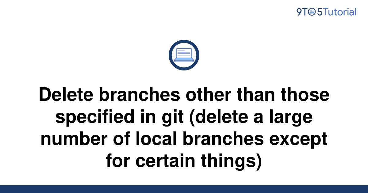 delete-branches-other-than-those-specified-in-git-9to5tutorial