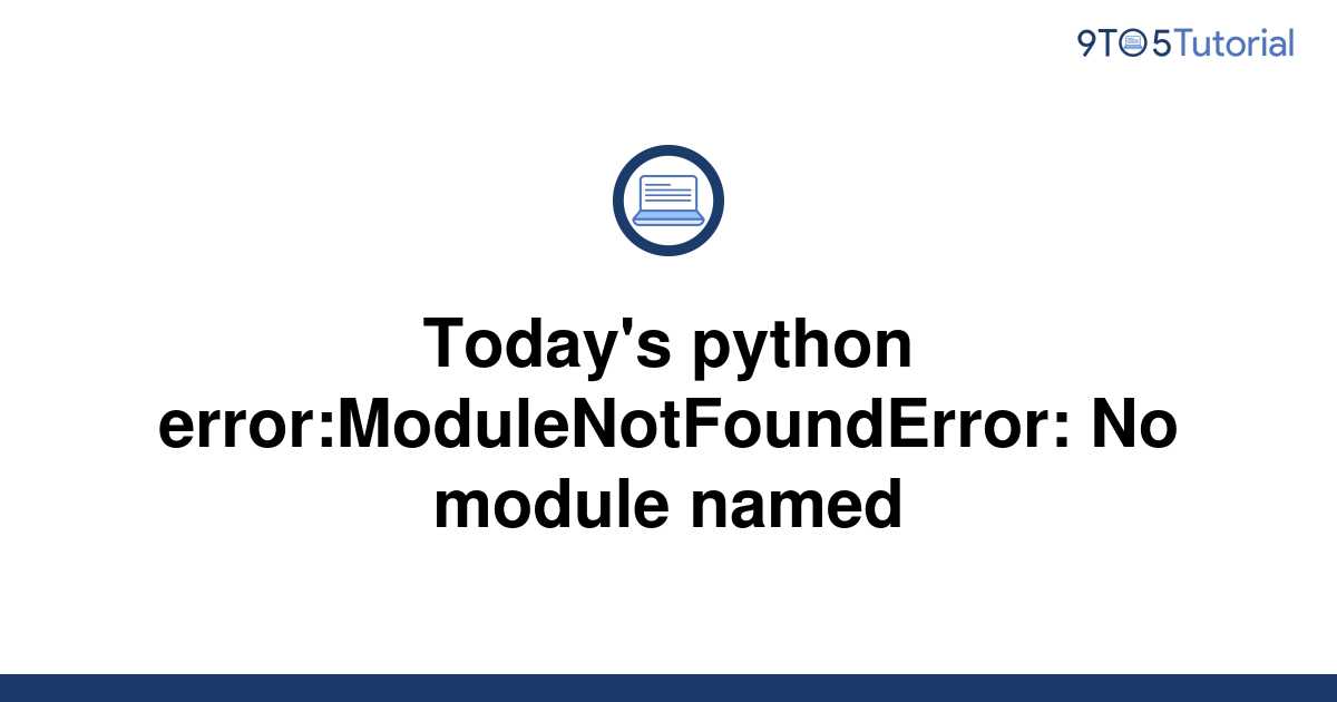 Today's python errorModuleNotFoundError No module 9to5Tutorial