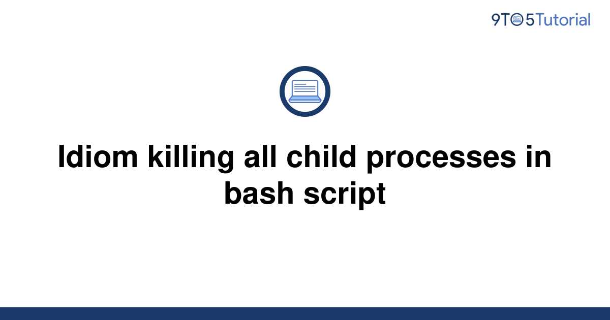 idiom-killing-all-child-processes-in-bash-script-9to5tutorial