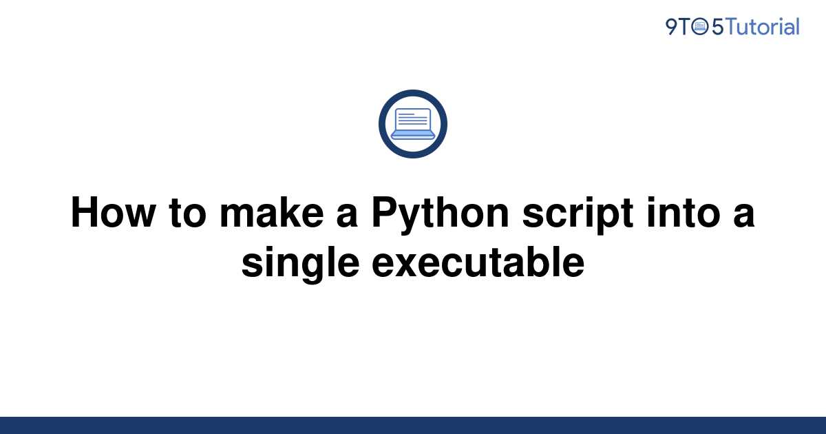 how-to-make-a-python-script-into-a-single-executable-9to5tutorial