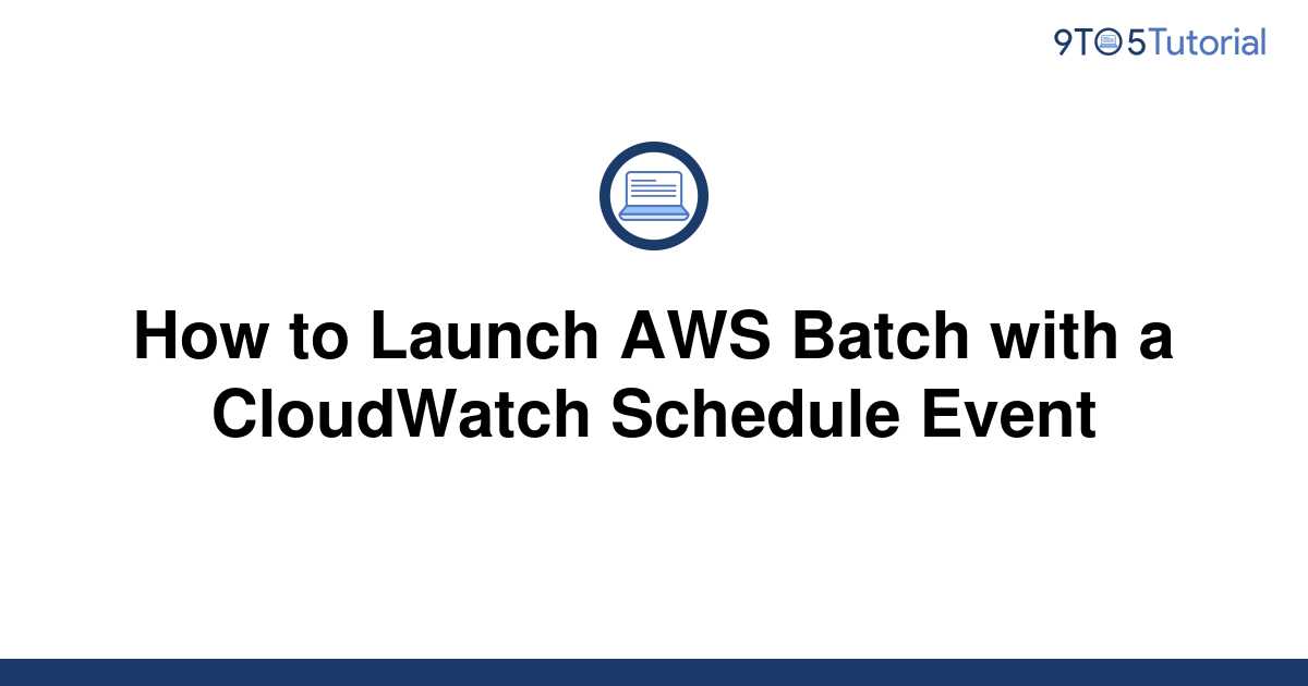 how-to-launch-aws-batch-with-a-cloudwatch-schedule-9to5tutorial