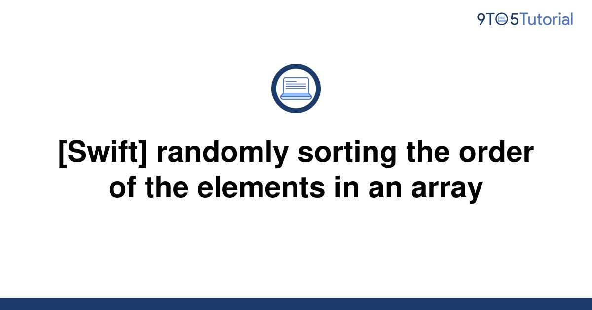 swift-randomly-sorting-the-order-of-the-elements-in-9to5tutorial