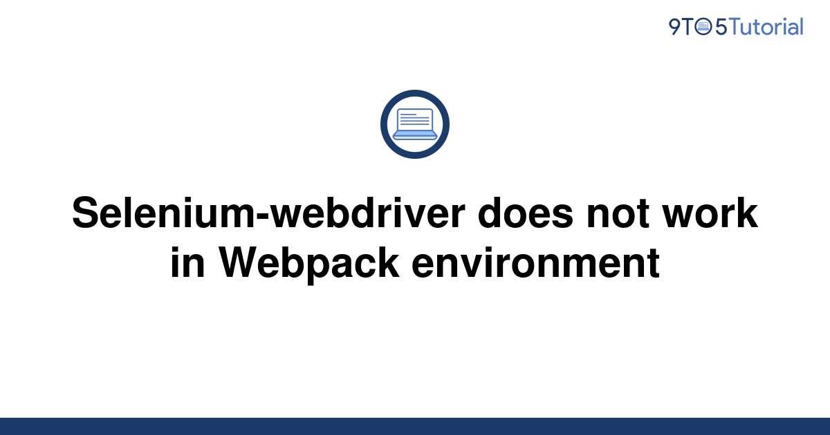 selenium-webdriver-does-not-work-in-webpack-environment-9to5tutorial