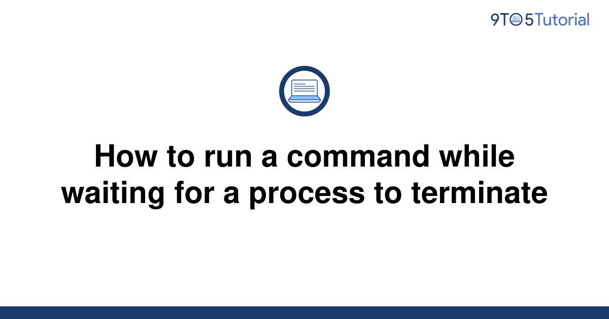 how-to-run-a-command-while-waiting-for-a-process-to-9to5tutorial