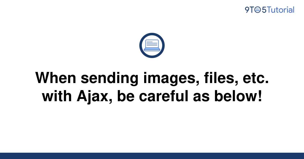 When Sending Images Files Etc With Ajax Be Careful 9to5tutorial