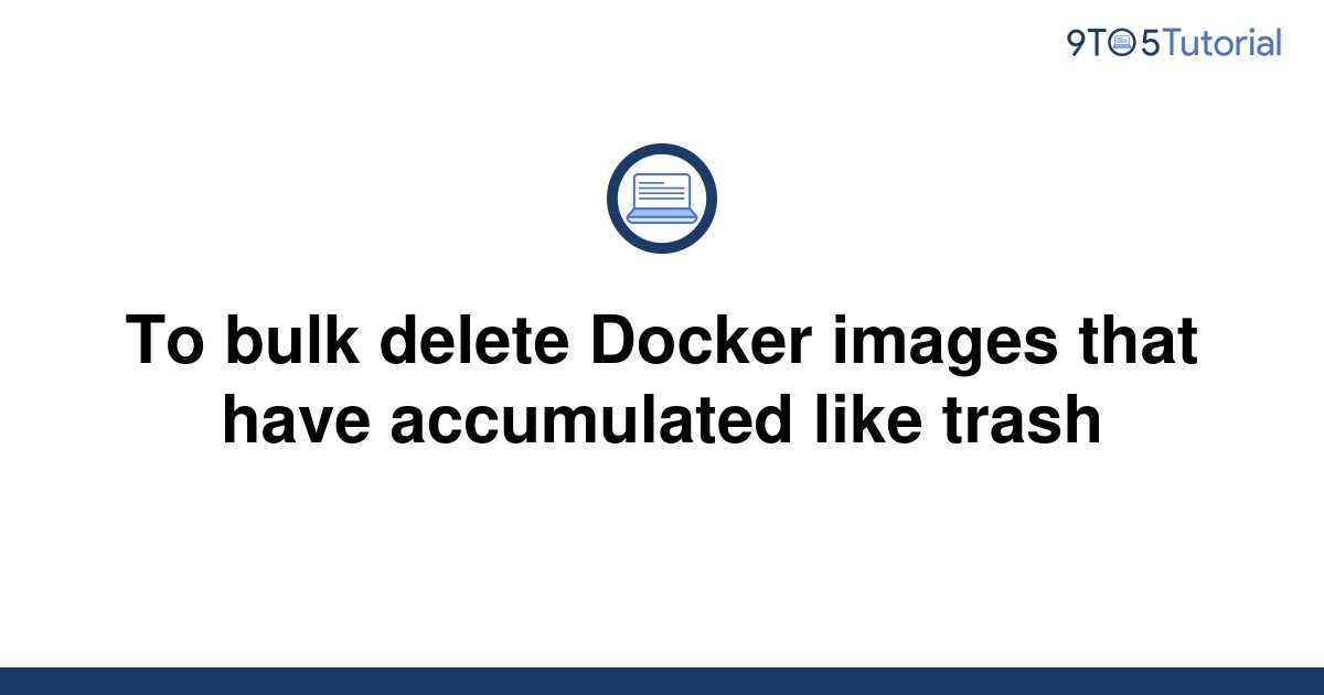 to-bulk-delete-docker-images-that-have-accumulated-like-9to5tutorial