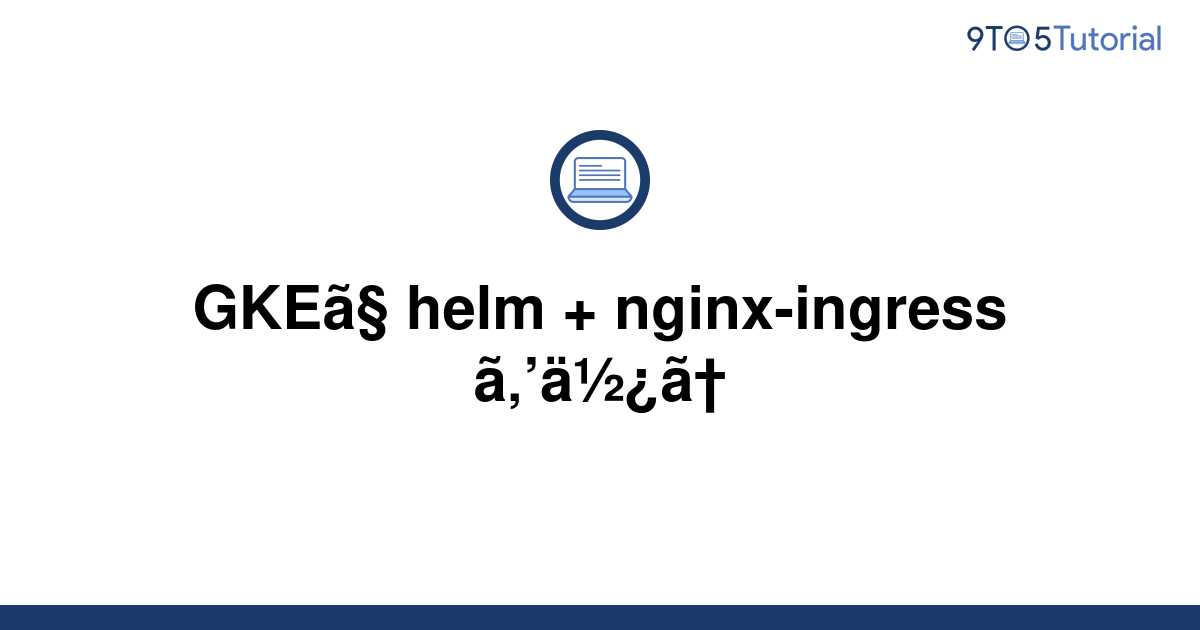 Using helm + nginxingress in GKE 9to5Tutorial