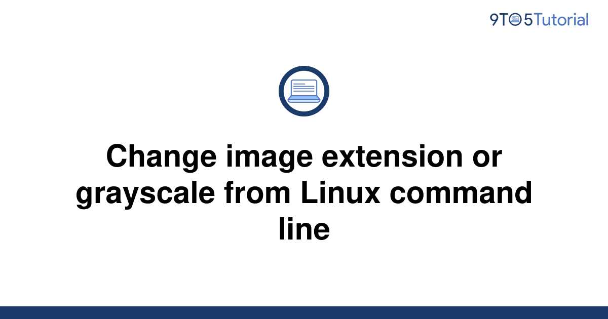 change-image-extension-or-grayscale-from-linux-command-9to5tutorial