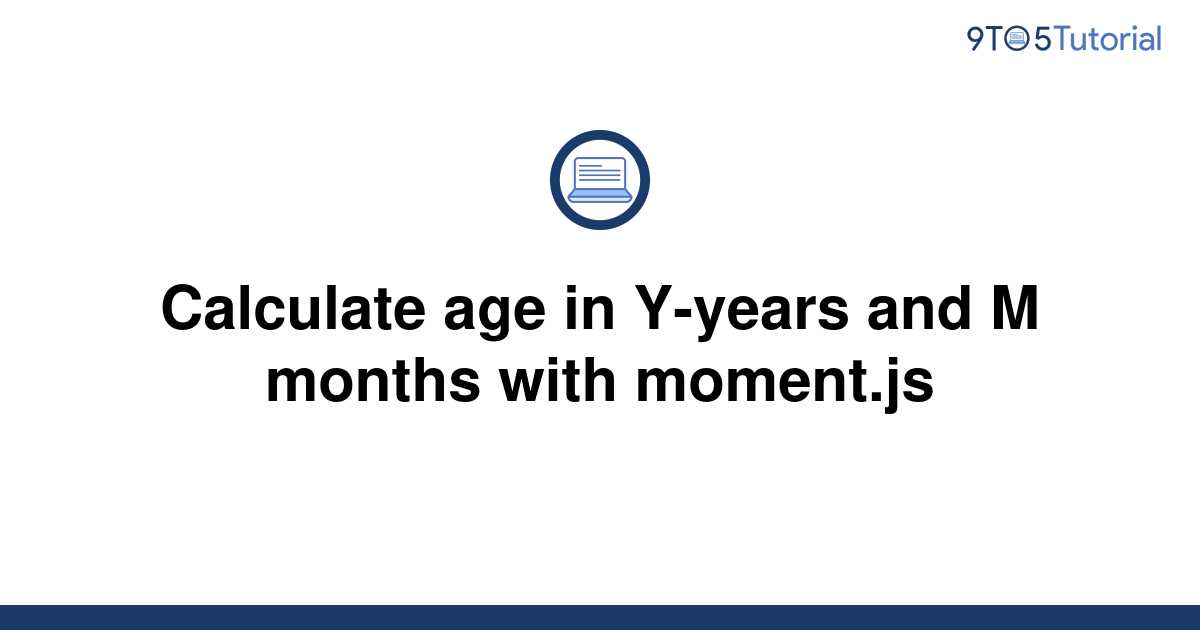 calculate-age-in-y-years-and-m-months-with-moment-js-9to5tutorial