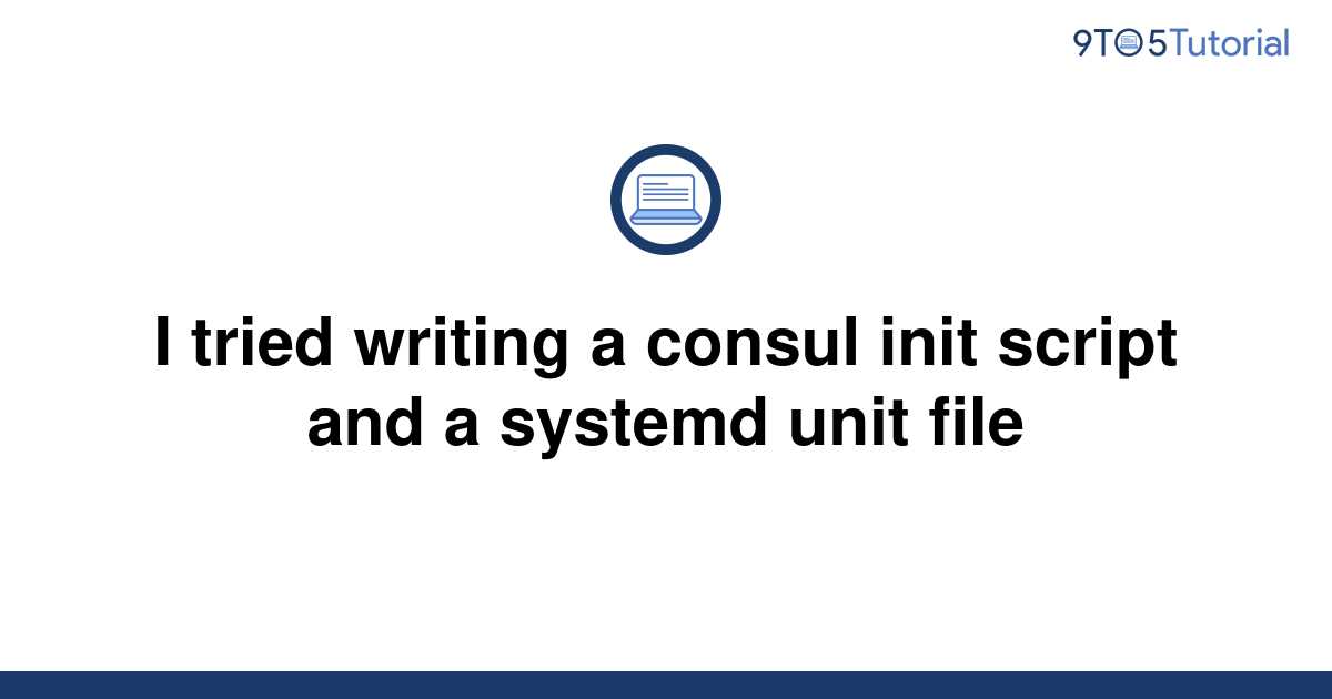 i-tried-writing-a-consul-init-script-and-a-systemd-unit-9to5tutorial