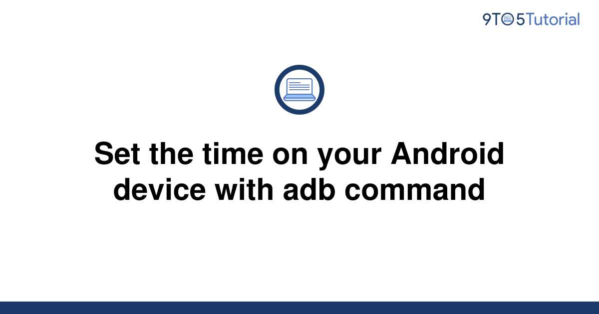 set-the-time-on-your-android-device-with-adb-command-9to5tutorial