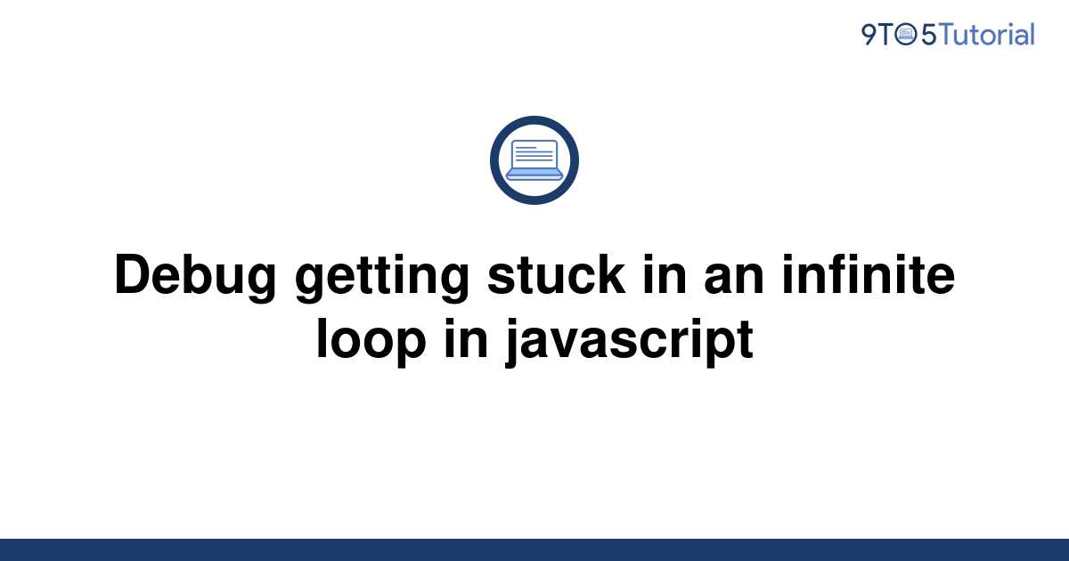 debug-getting-stuck-in-an-infinite-loop-in-javascript-9to5tutorial