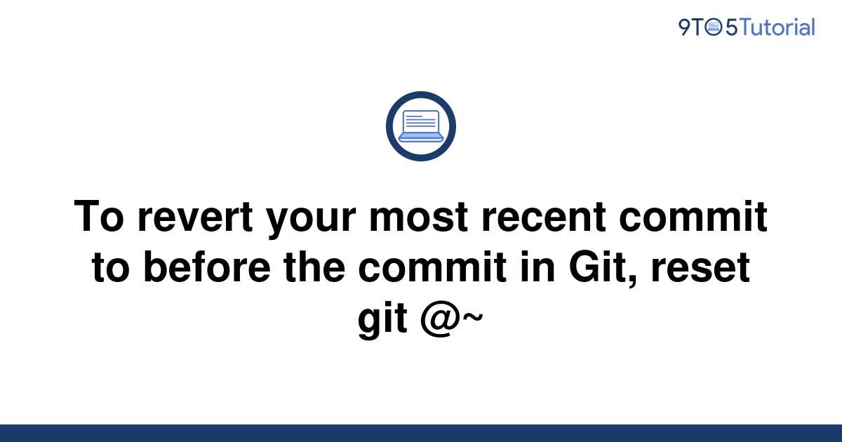 to-revert-your-most-recent-commit-to-before-the-commit-9to5tutorial