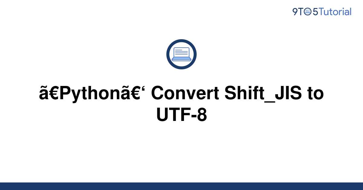 python-convert-shift-jis-to-utf-8-9to5tutorial