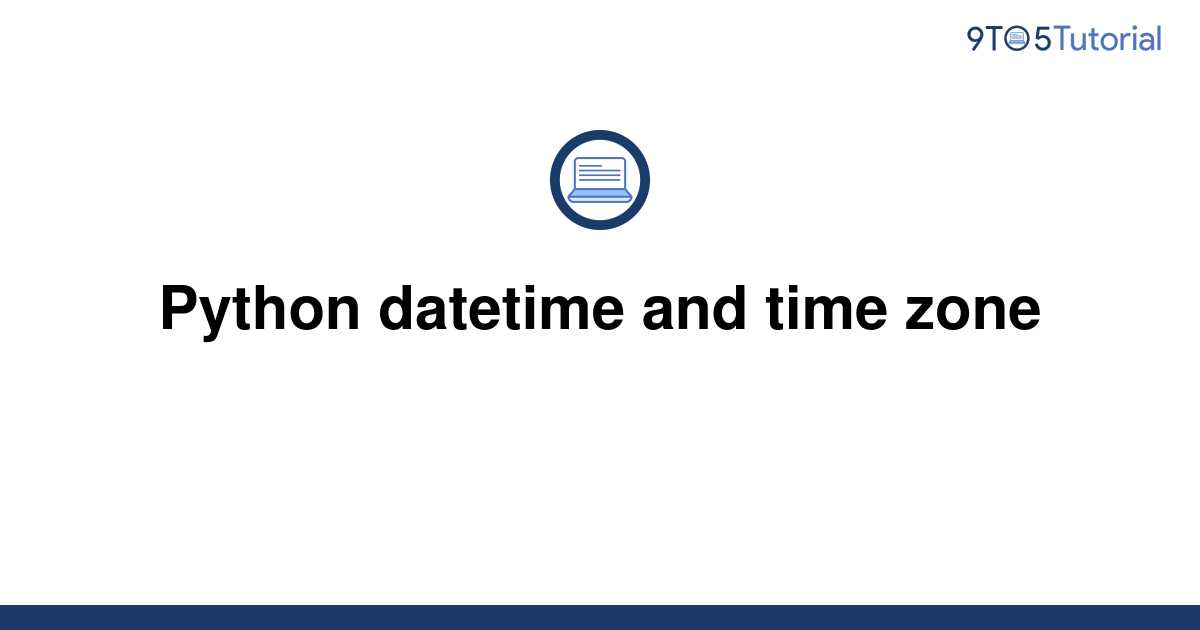 python-datetime-and-time-zone-9to5tutorial