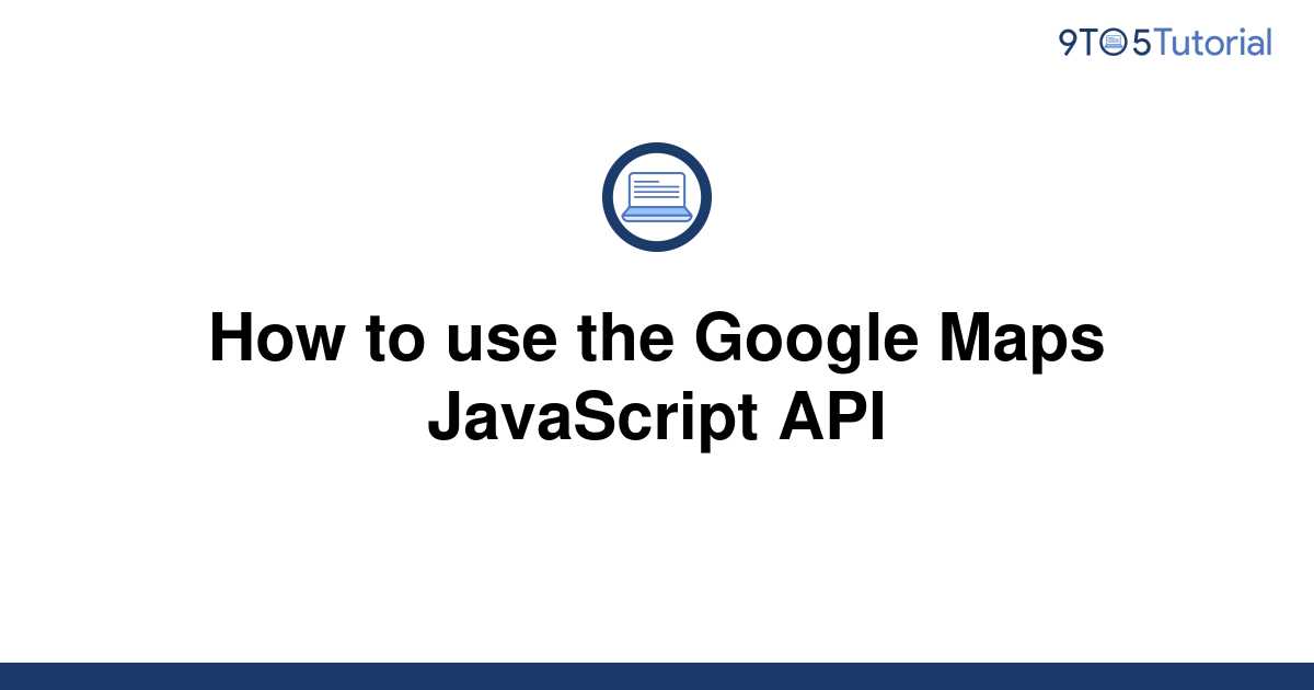 how-to-use-the-google-maps-javascript-api-9to5tutorial