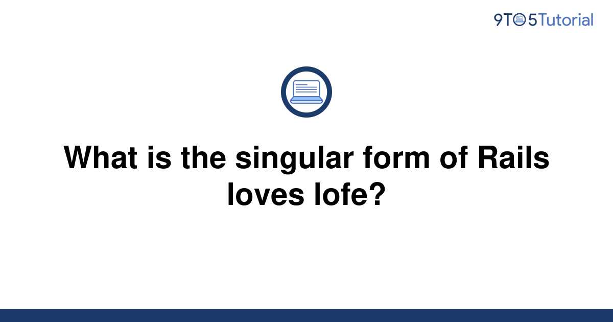 what-is-the-singular-form-of-rails-loves-lofe-9to5tutorial