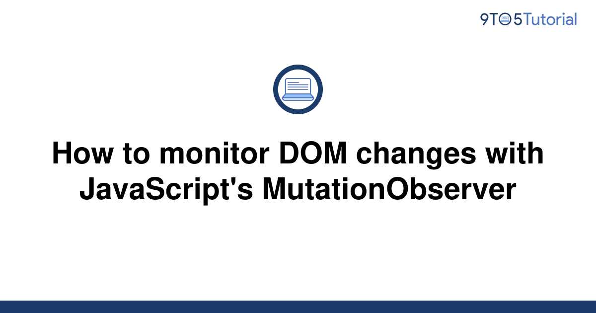 how-to-monitor-dom-changes-with-javascript-s-9to5tutorial