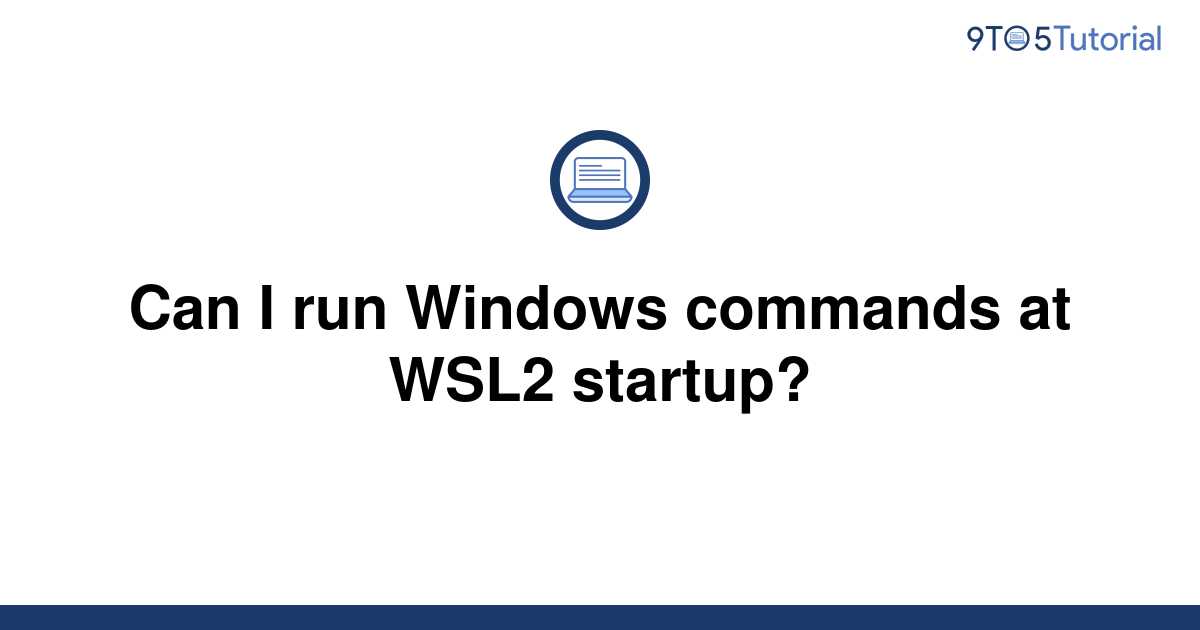 can-i-run-windows-commands-at-wsl2-startup-9to5tutorial