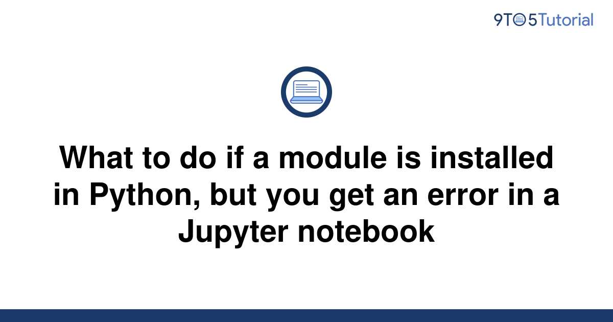 what-to-do-if-a-module-is-installed-in-python-but-you-9to5tutorial