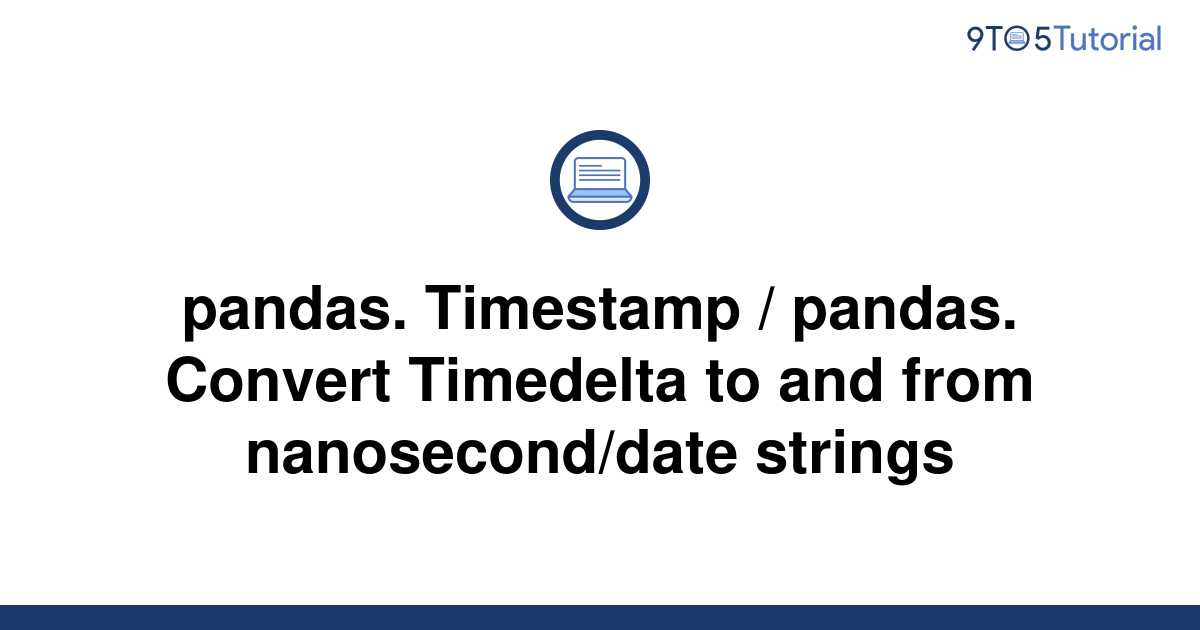 pandas-timestamp-pandas-convert-timedelta-to-and-9to5tutorial