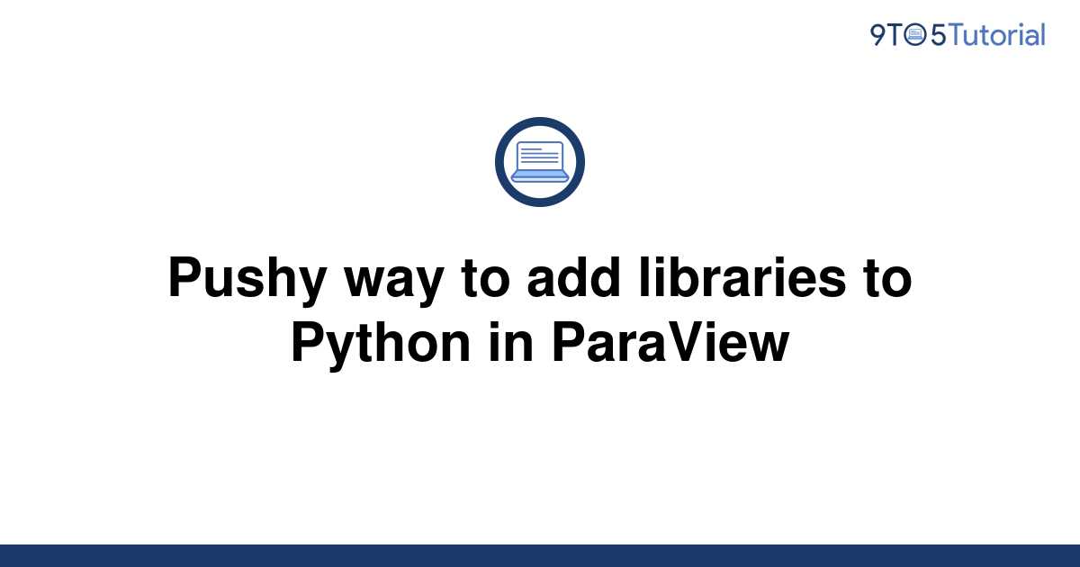 pushy-way-to-add-libraries-to-python-in-paraview-9to5tutorial