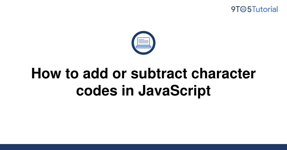 how-to-add-or-subtract-character-codes-in-javascript-9to5tutorial