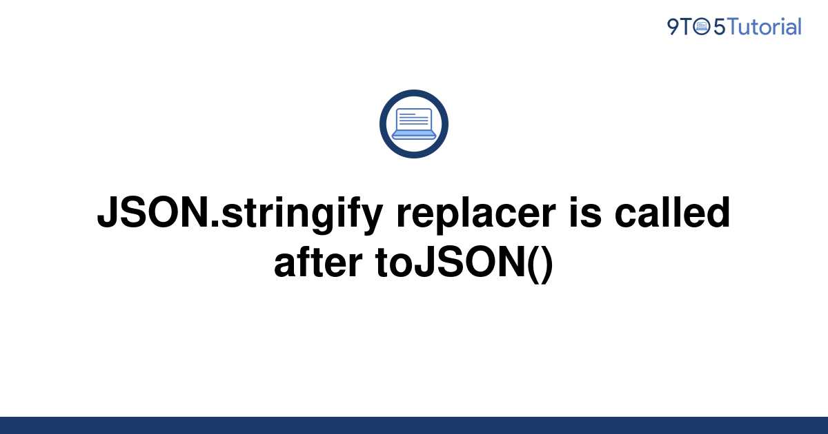 json-stringify-replacer-is-called-after-tojson-9to5tutorial