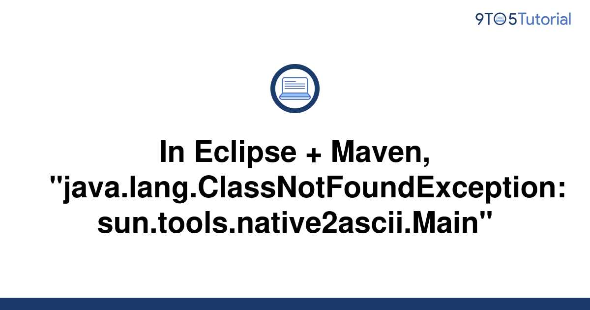 In Eclipse + Maven, "java.lang.ClassNotFoundException 9to5Tutorial
