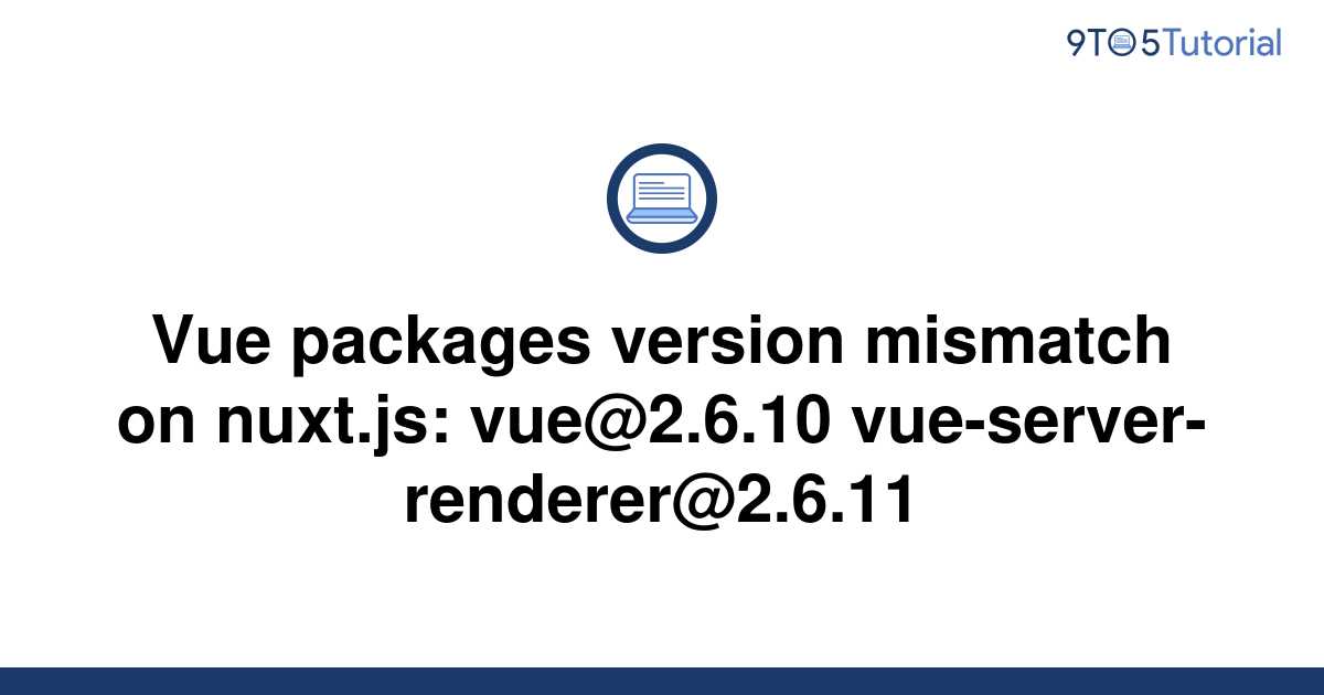 vue-packages-version-mismatch-on-nuxt-js-vue-2-6-10-9to5tutorial