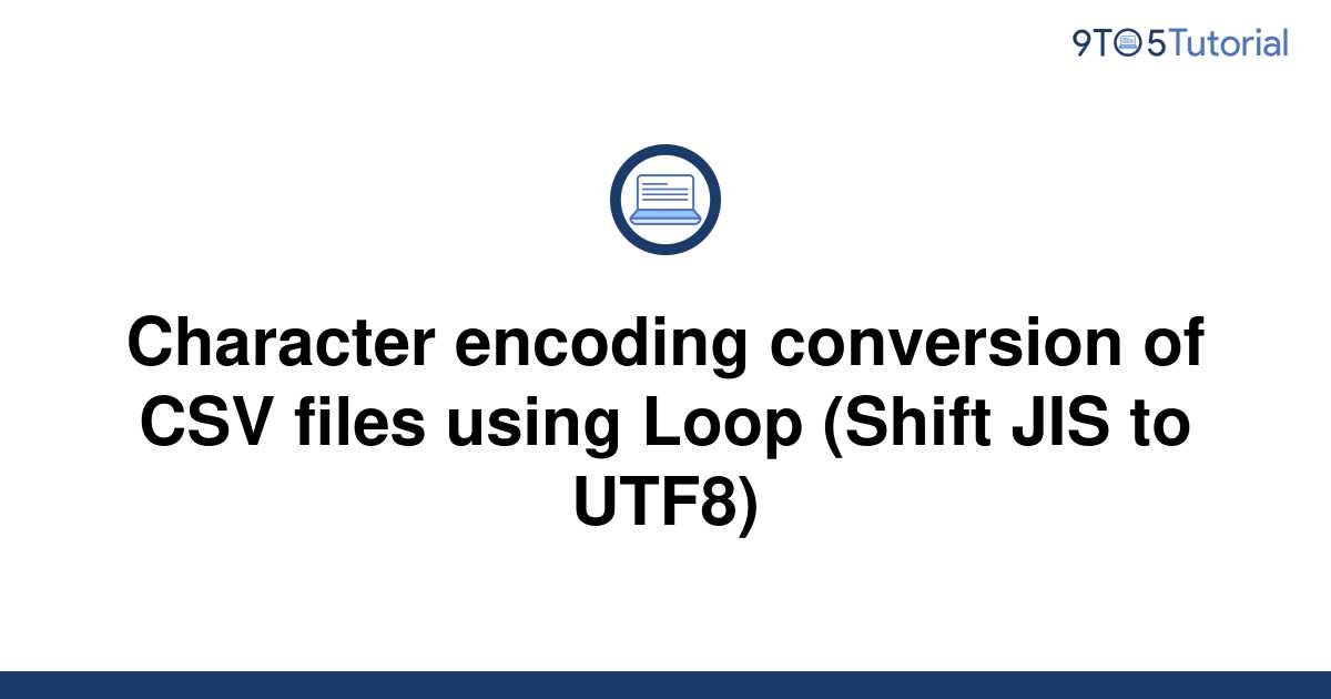 character-encoding-conversion-of-csv-files-using-loop-9to5tutorial