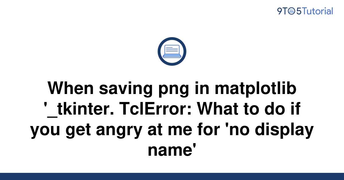 When saving png in matplotlib '_tkinter. TclError: What | 9to5Tutorial