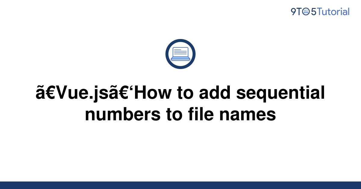 vue-js-how-to-add-sequential-numbers-to-file-names-9to5tutorial