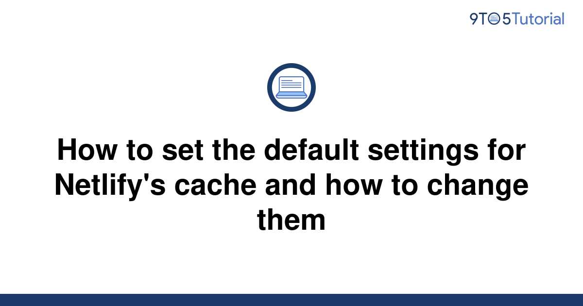 how-to-set-the-default-settings-for-netlify-s-cache-and-9to5tutorial