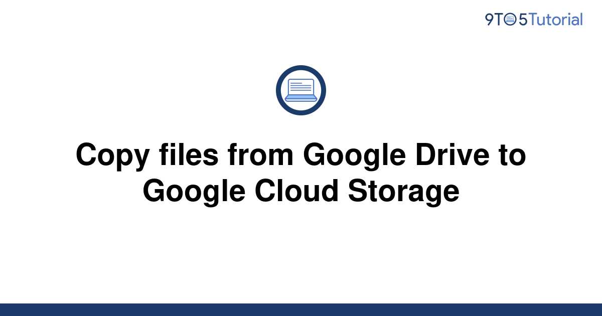 copy-files-from-google-drive-to-google-cloud-storage-9to5tutorial