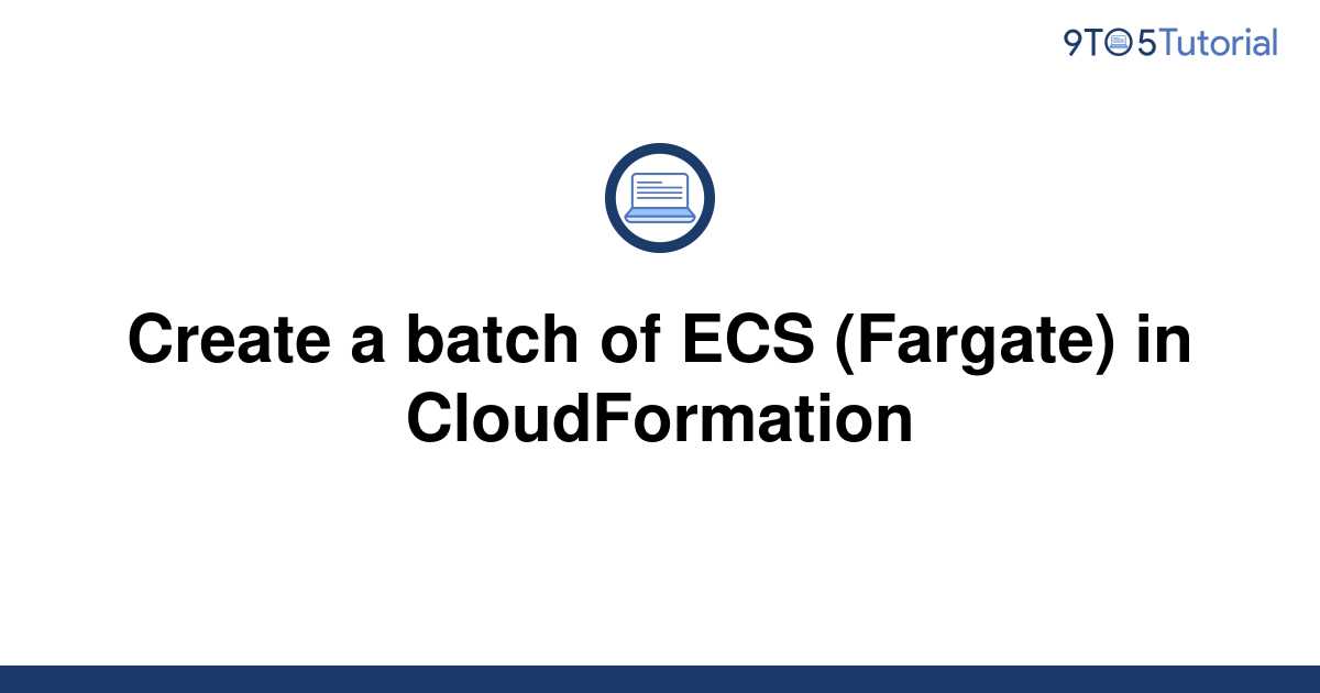 create-a-batch-of-ecs-fargate-in-cloudformation-9to5tutorial