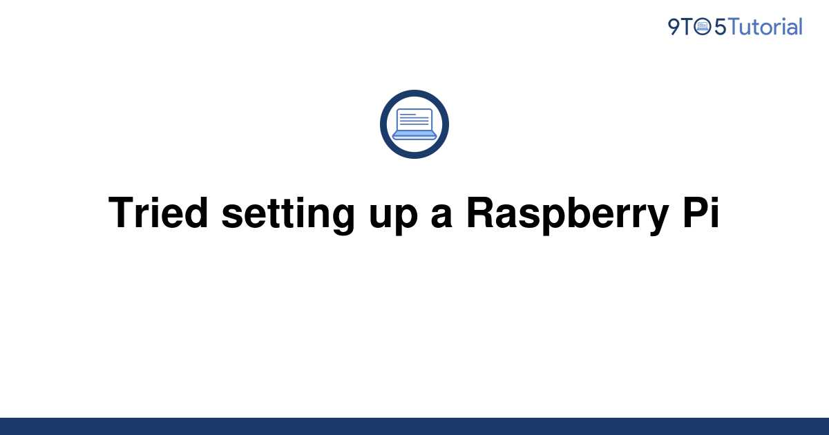 Tried Setting Up A Raspberry Pi To Tutorial
