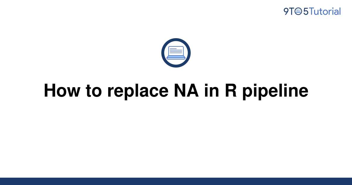 how-to-replace-na-in-r-pipeline-9to5tutorial