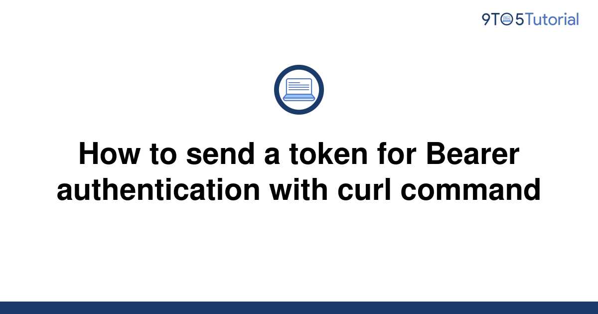 how-to-send-a-token-for-bearer-authentication-with-curl-9to5tutorial