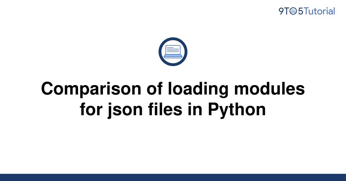 comparison-of-loading-modules-for-json-files-in-python-9to5tutorial