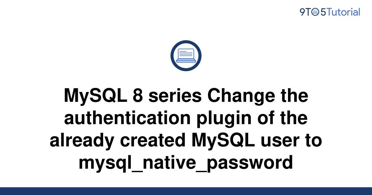 mysql-8-series-change-the-authentication-plugin-of-the-9to5tutorial