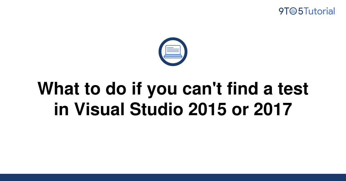 what-to-do-if-you-can-t-find-a-test-in-visual-studio-9to5tutorial