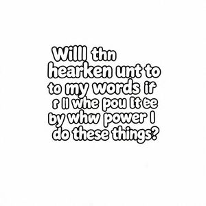 "Will thou hearken unto my words if I tell thee by what power I do these things?" written in white bubble letters, in profile, surrealist style