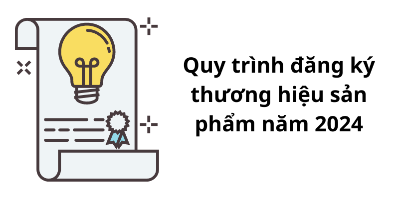 Quy trình đăng ký thương hiệu sản phẩm năm 2024 thế nào?