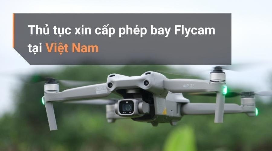 Xin giấy phép bay flycam tại Việt Nam theo quy định của pháp luật