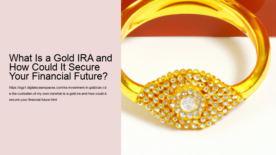 What Is a Gold IRA and How Could It Secure Your Financial Future?