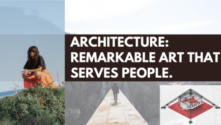 Architecture: Remarkable Art that serves people.