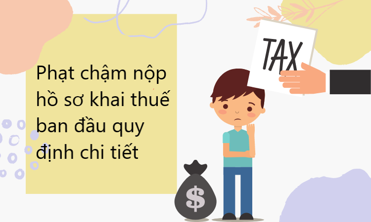 Phạt chậm nộp hồ sơ khai thuế ban đầu quy định chi tiết