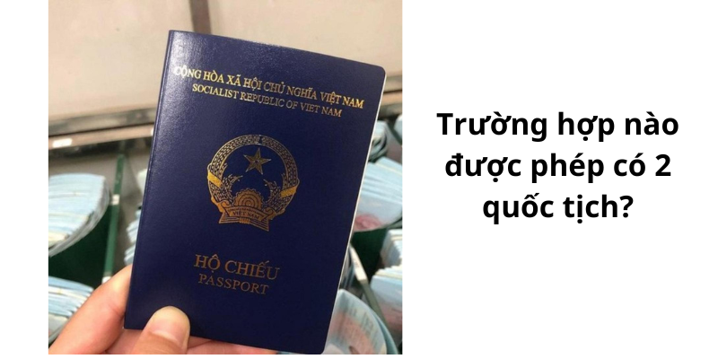 Trường hợp nào được phép có 2 quốc tịch?